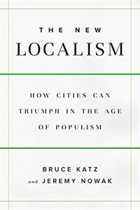 The new localism : how cities can thrive in the age of populism 