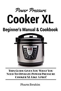 Power Pressure Cooker Xl Beginners Manual & Cookbook (Paperback)