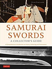 Samurai Swords - A Collectors Guide: A Comprehensive Introduction to History, Collecting and Preservation - Of the Japanese Sword (Hardcover)