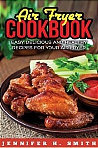 Air Fryer Cookbook: Easy, Delicious and Healthy Recipes for Your Air Fryer (Paperback)