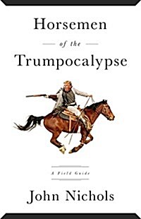 Horsemen of the Trumpocalypse: A Field Guide to the Most Dangerous People in America (Paperback)