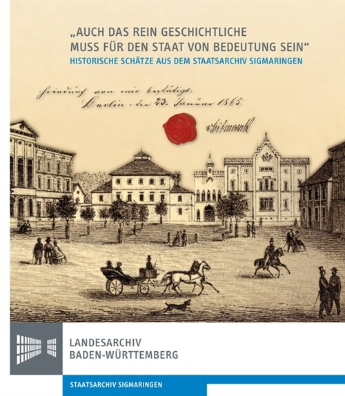 Auch Das Rein Geschichtliche Muss Fur Den Staat Von Bedeutung Sein. 150 Jahre Staatsarchiv Sigmaringen 1865-2015: Begleitveroffentlichung Zur Jubilau (Paperback)