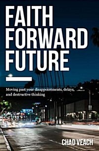 [중고] Faith Forward Future: Moving Past Your Disappointments, Delays, and Destructive Thinking (Paperback)