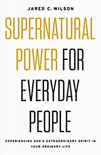 Supernatural Power for Everyday People: Experiencing Gods Extraordinary Spirit in Your Ordinary Life (Paperback)