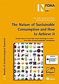 The Nature of Sustainable Consumption and How to Achieve It: Results from the Focal Topic From Knowledge to Action - New Paths Towards Sustainable Co (Paperback)