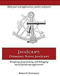 JavaScript: Optimizing Native JavaScript: Designing, Programming, and Debugging Native JavaScript Applications (Paperback)