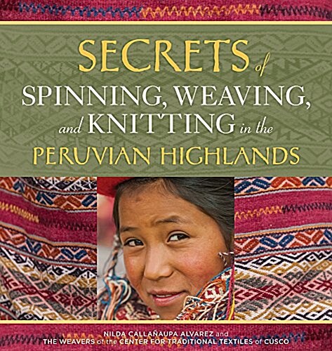 Secrets of Spinning, Weaving, and Knitting: In the Peruvian Highlands (Paperback)