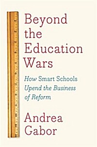 After The Education Wars : How Smart Schools Upend the Business of Reform (Hardcover)