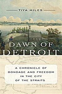 Dawn Of Detroit : A Chronicle of Bondage and Freedom in the City of the Straits (Hardcover)