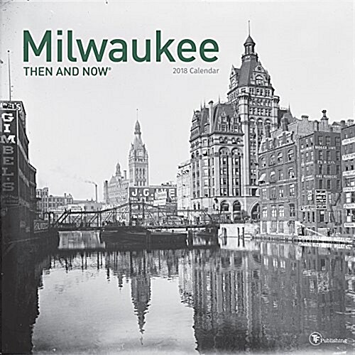 Then and Now Milwaukee 2018 Calendar (Calendar, Wall)