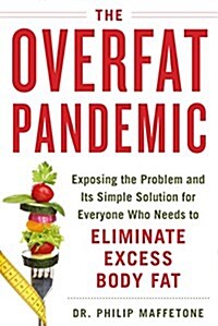 The Overfat Pandemic: Exposing the Problem and Its Simple Solution for Everyone Who Needs to Eliminate Excess Body Fat (Paperback)