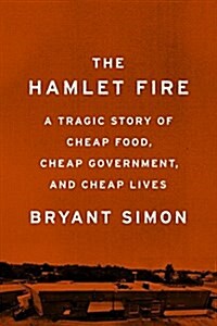 The Hamlet Fire : A Tragic Story of Cheap Food, Cheap Government, and Cheap Lives (Hardcover)