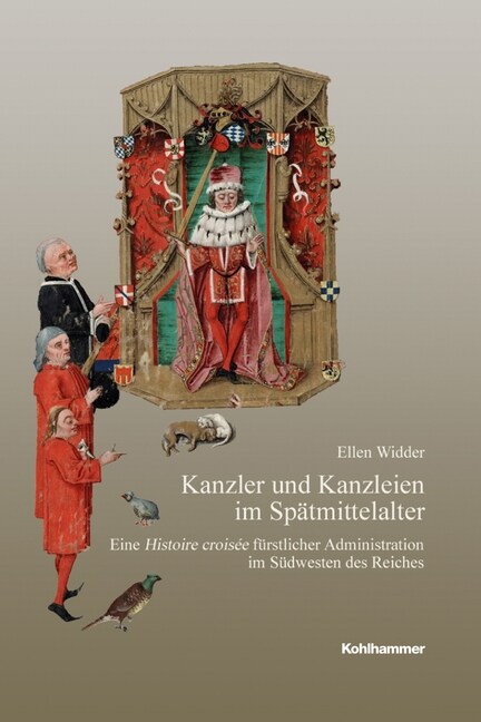 Kanzler Und Kanzleien Im Spatmittelalter: Eine Histoire Croisee Furstlicher Administration Im Sudwesten Des Reiches (Hardcover)