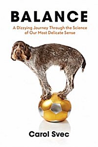 Balance: A Dizzying Journey Through the Science of Our Most Delicate Sense (Hardcover)