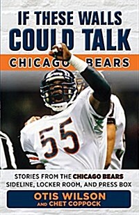 If These Walls Could Talk: Chicago Bears: Stories from the Chicago Bears Sideline, Locker Room, and Press Box (Paperback)