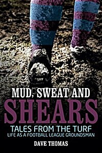 Mud Sweat and Shears : Tales from the Turf - Life as a Football League Groundsman (Paperback)