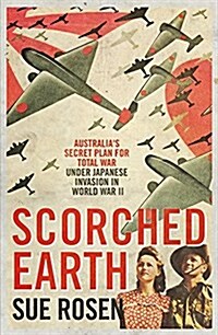 Scorched Earth: Australias Secret Plan for Total War Under Japanese Invasion in World War II (Paperback)