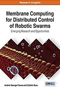 Membrane Computing for Distributed Control of Robotic Swarms: Emerging Research and Opportunities (Hardcover)