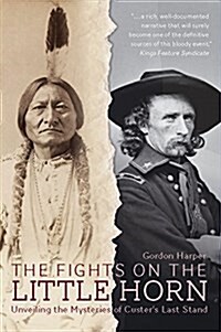 The Fights on the Little Horn: Unveiling the Mysteries of Custers Last Stand (Paperback)
