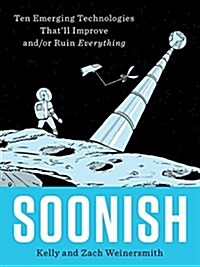 Soonish: Ten Emerging Technologies Thatll Improve And/Or Ruin Everything (Hardcover)