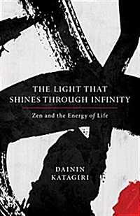The Light That Shines Through Infinity: Zen and the Energy of Life (Paperback)