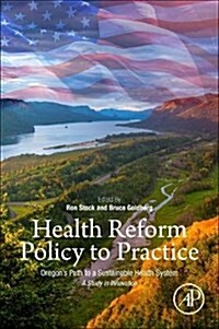 Health Reform Policy to Practice: Oregons Path to a Sustainable Health System: A Study in Innovation (Paperback)