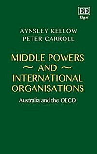 Middle Powers and International Organisations : Australia and the OECD (Hardcover)