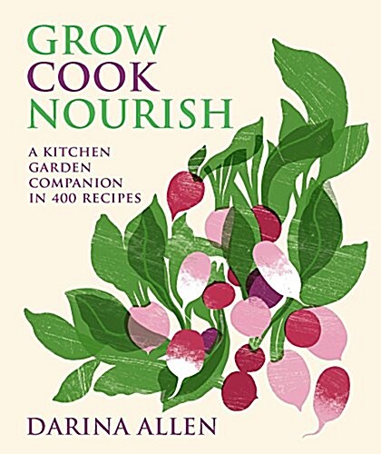 Grow Cook Nourish: A Kitchen Garden Companion in 500 Recipes (Hardcover)