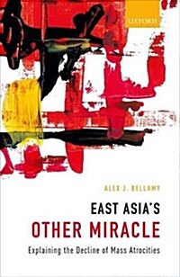 East Asias Other Miracle : Explaining the Decline of Mass Atrocities (Hardcover)