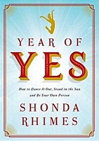 Year of Yes : How to Dance it Out, Stand in the Sun and be Your Own Person (Hardcover)