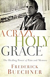 A Crazy, Holy Grace: The Healing Power of Pain and Memory (Paperback)