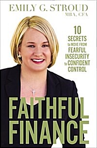 Faithful Finance: 10 Secrets to Move from Fearful Insecurity to Confident Control (Hardcover)
