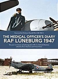 The Medical Officers Diary RAF Luneburg 1947 : The Post-War Diaries and Photographs of Flt. Lt. Richard Harrison (Paperback)