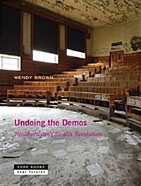 Undoing the Demos: Neoliberalisms Stealth Revolution (Paperback)
