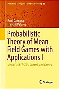 Probabilistic Theory of Mean Field Games with Applications I: Mean Field Fbsdes, Control, and Games (Hardcover, 2018)