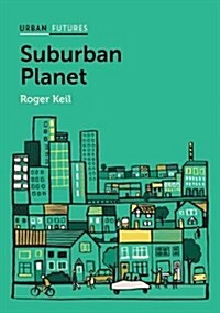 Suburban Planet : Making the World Urban from the Outside In (Hardcover)