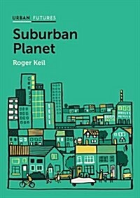 Suburban Planet : Making the World Urban from the Outside In (Paperback)
