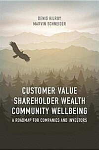 Customer Value, Shareholder Wealth, Community Wellbeing: A Roadmap for Companies and Investors (Hardcover, 2017)