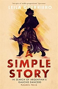 A Simple Story : In Search of Argentina’s Gaucho Dancers (Paperback)