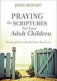 Praying the Scriptures for Your Adult Children: Trusting God with the Ones You Love (Paperback)
