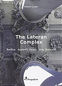 The Lateran Complex : A Guide to the Basilica, the Apostolic Palace and the Holy Staircase (Paperback)