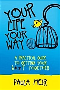 Your Life, Your Way : A Practical Guide to Getting Your S**t Together (Paperback)