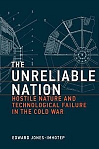 The Unreliable Nation: Hostile Nature and Technological Failure in the Cold War (Hardcover)