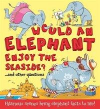 What If: Would an Elephant Enjoy the Seaside? : Hilarious scenes bring elephant facts to life (Paperback)