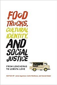 Food Trucks, Cultural Identity, and Social Justice: From Loncheras to Lobsta Love (Paperback)