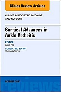 Surgical Advances in Ankle Arthritis, an Issue of Clinics in Podiatric Medicine and Surgery: Volume 34-4 (Hardcover)