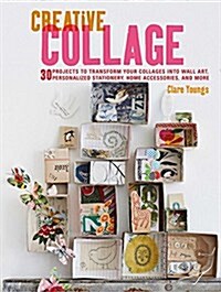 Creative Collage : 30 Projects to Transform Your Collages into Wall Art, Personalized Stationery, Home Accessories, and More (Paperback)