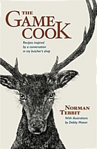 The Game Cook : Recipes Inspired by a Conversation in My Butchers Shop (Hardcover)
