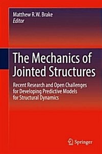The Mechanics of Jointed Structures: Recent Research and Open Challenges for Developing Predictive Models for Structural Dynamics (Hardcover, 2018)