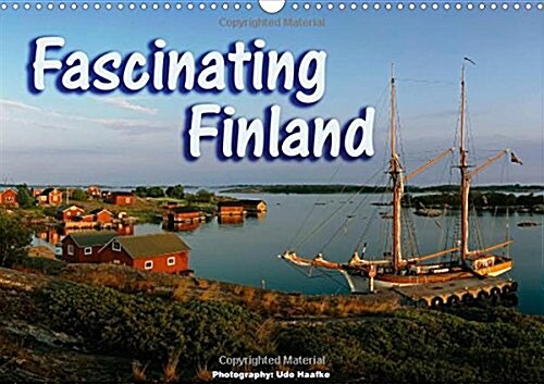 Fascinating Finland 2018 : Impressions from Finlands Woods, Lakes and Cities (Calendar)